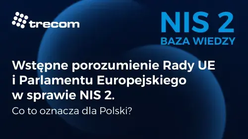 Trecom - NI2 2 Baza Wiedzy - 13 maja 2022 - Wstępne porozumienie Rady UE i Parlamentu Europejskiego w sprawie NIS 2