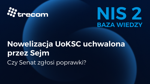 BAZA WIEDZY NIS 2 - Trecom - Sejm uchwalił nowelizację ustawy o Krajowym Systemie Cyberbezpieczeństwa