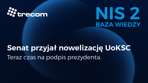 BAZA WIEDZY NIS 2 - Trecom - 28 Styczeń 2026 - Senat przyjął nowelizację ustawy o Krajowym Systemie Cyberbezpieczeństwa